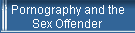 Pornography and the 
 Sex Offender